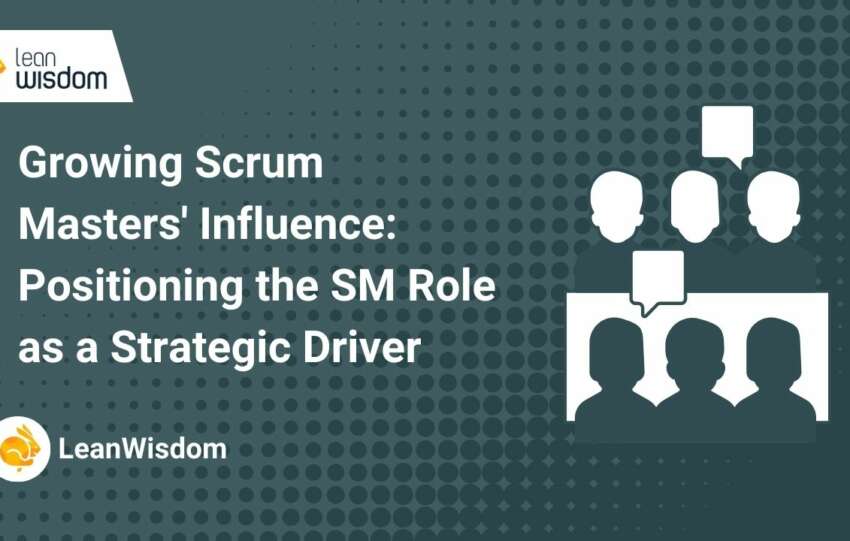 Growing Scrum Masters' Influence_ Positioning the SM Role as a Strategic Driver