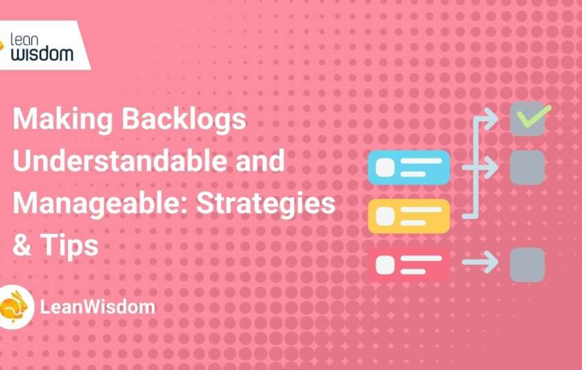 Making Backlogs Understandable and Manageable_ Strategies & Tips