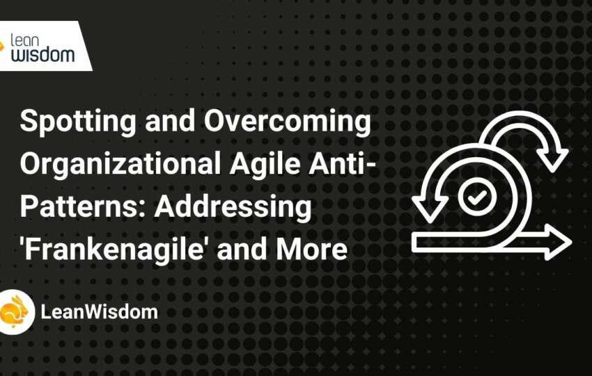 Spotting and Overcoming Organizational Agile Anti-Patterns_ Addressing 'Frankenagile' and More