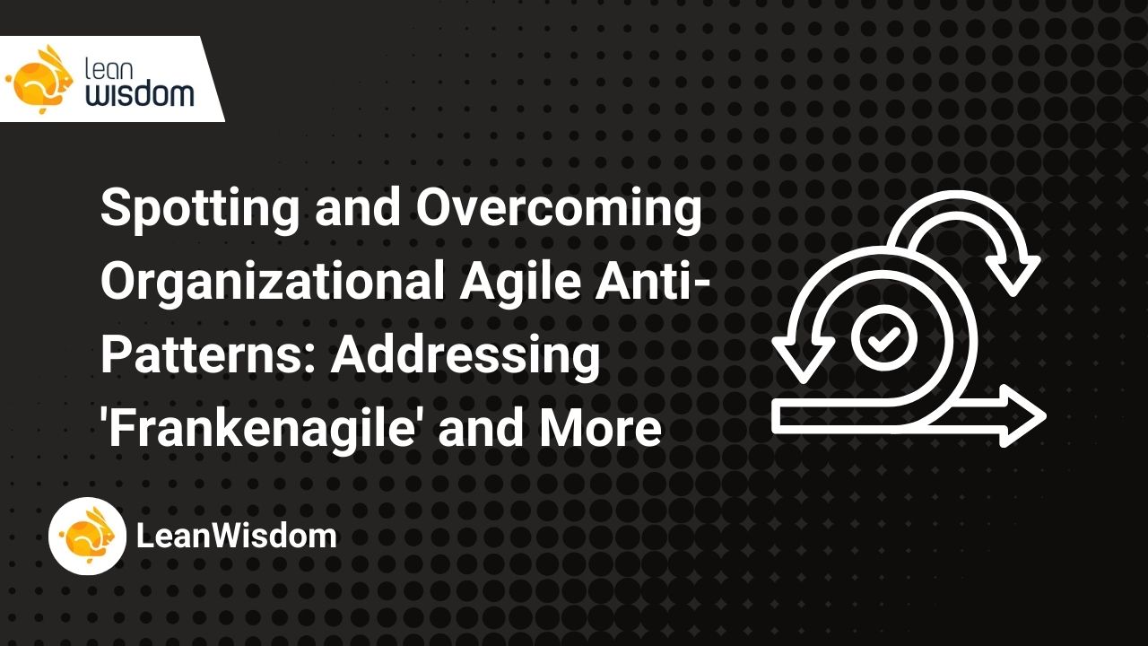 Spotting and Overcoming Organizational Agile Anti-Patterns_ Addressing 'Frankenagile' and More