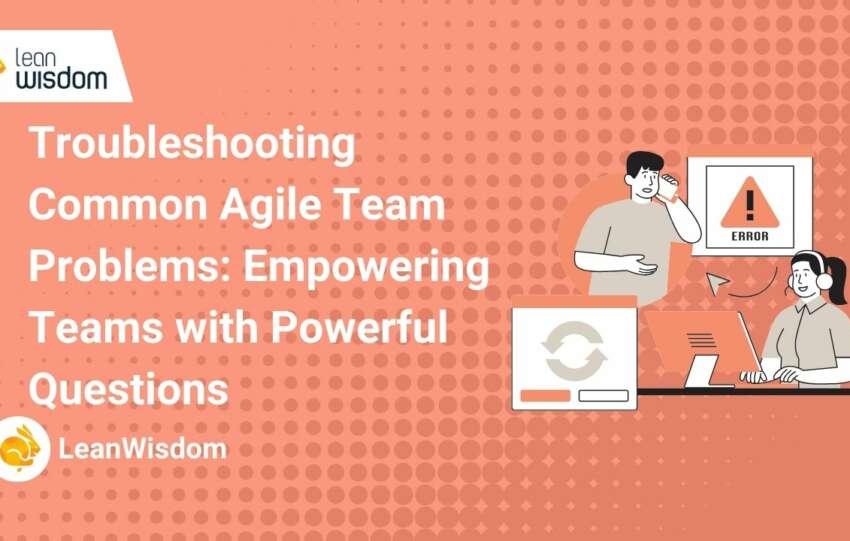 Troubleshooting Common Agile Team Problems_ Empowering Teams with Powerful Questions