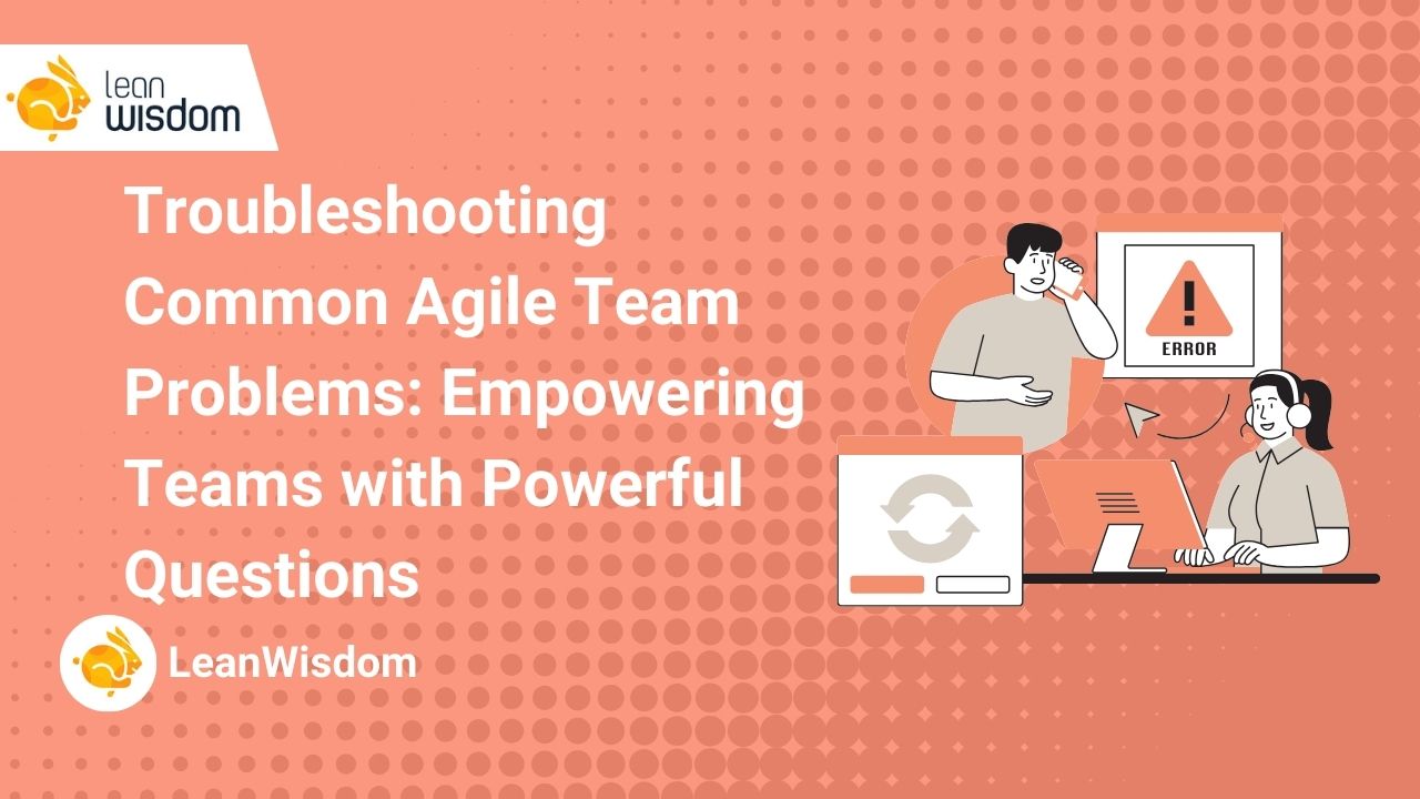 Troubleshooting Common Agile Team Problems_ Empowering Teams with Powerful Questions